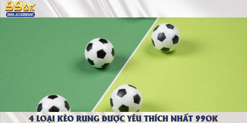 4 loại kèo rung được yêu thích nhất 99OK