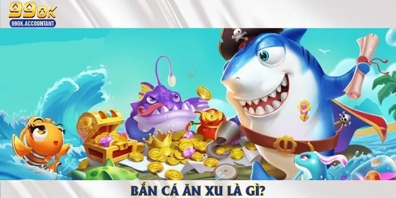 Bắn cá ăn xu là gì?