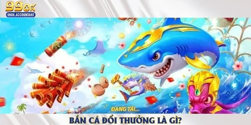 Bắn cá đổi thưởng là gì?
