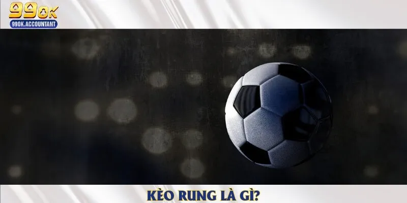 Kèo rung là gì?