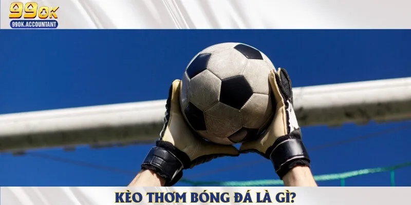 Kèo thơm mang đến tỷ lệ thắng cược cao
