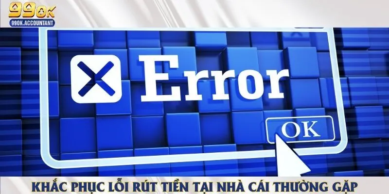 Các lỗi phổ biến có thể gặp phải trong quá trình rút thưởng từ nhà cái