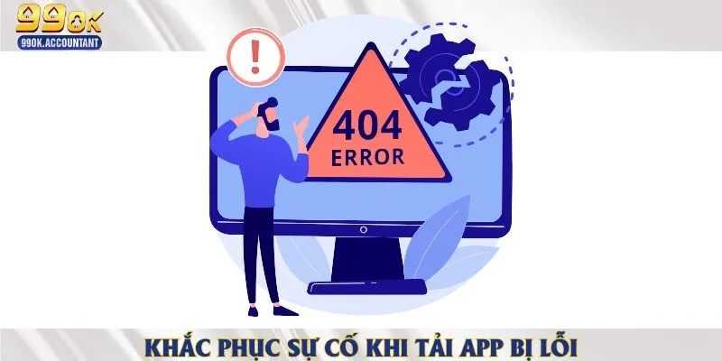 Xử lý nhanh các lỗi thường gặp trong quá trình tải ứng dụng nhà cái