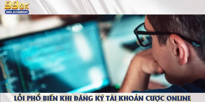 Hướng dẫn khắc phục các lỗi thường gặp khi tạo tài khoản cược trực tuyến