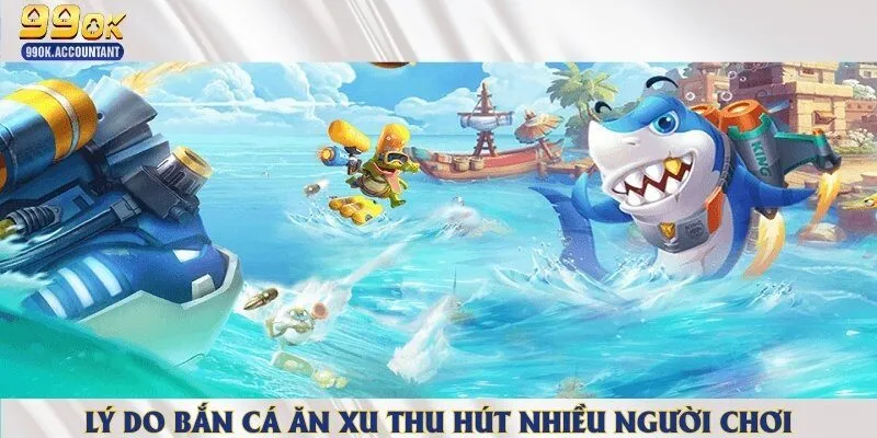 Đông đảo người chơi tham gia săn cá bởi nhiều điểm nổi bật