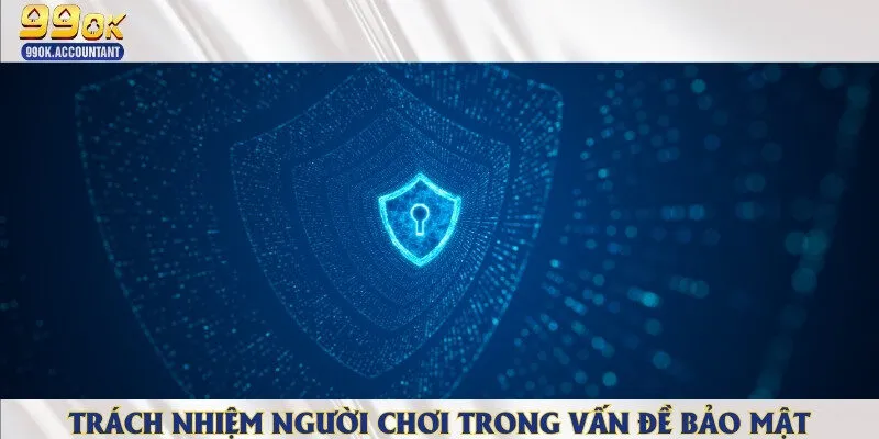 Người chơi cần có trách nhiệm trong việc tự bảo vệ thông tin của mình