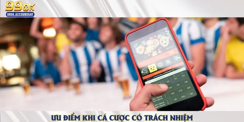 Lợi ích khi tham gia đặt cược với tinh thần trách nhiệm